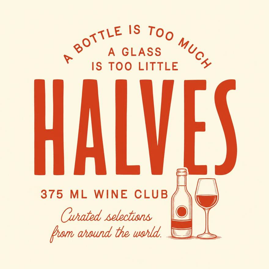 Halves — a bottle is too much, a glass is too little. 375 ml wine club.